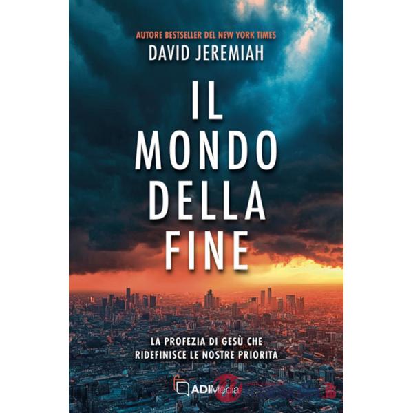 Mondo della fine. La profezia di Gesù che ridefinisce le nostre priorità (Il)