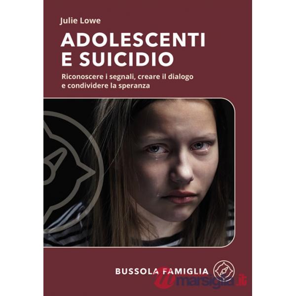 Adolescenti e suicidio. Riconoscere i segnali, creare il dialogo e condividere la speranza