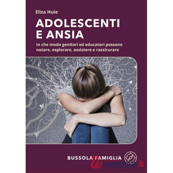 Adolescenti e ansia. In che modo genitori ed educatori possono notare, esplorare, assistere e rassicurare