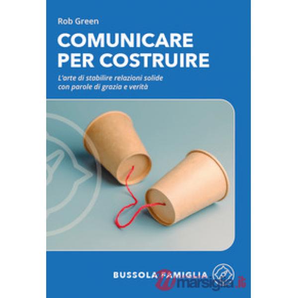 Comunicare per costruire. L'arte di stabilire relazioni solide con parole di grazia e verità