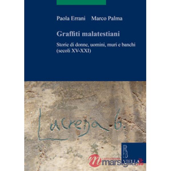 Graffiti malatestiani. Storie di donne, uomini, muri e banchi (secoli XV-XXI)