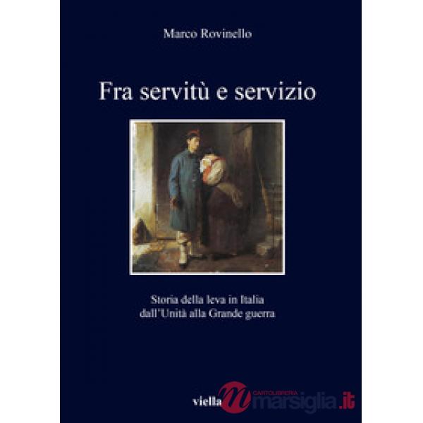Fra servitù e servizio. Storia della leva in Italia dall'Unità alla Grande guerra