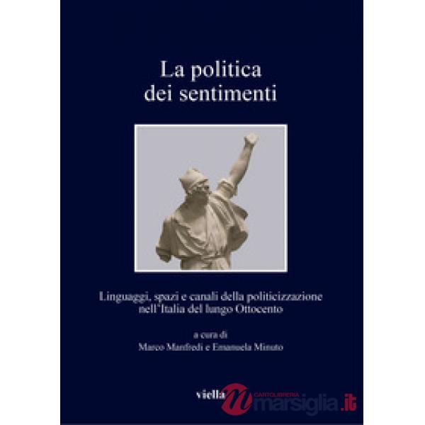 Politica dei sentimenti. Linguaggi, spazi e canali della politicizzazione nell'I