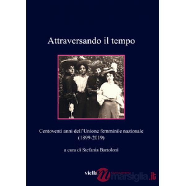 Attraversando il tempo. Centoventi anni dell'Unione femminile nazionale (1899-20