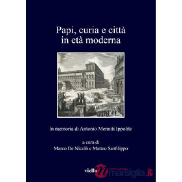 Papi, curia e città in età moderna. In memoria di Antonio Menniti Ippolito