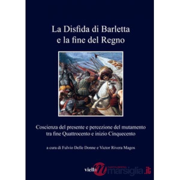 Disfida di Barletta e la fine del Regno. Coscienza del presente e percezione del mutamento tra fine Quattrocento e inizio Cinque
