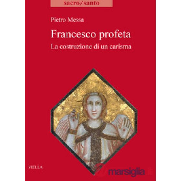 Francesco profeta. La costruzione di un carisma