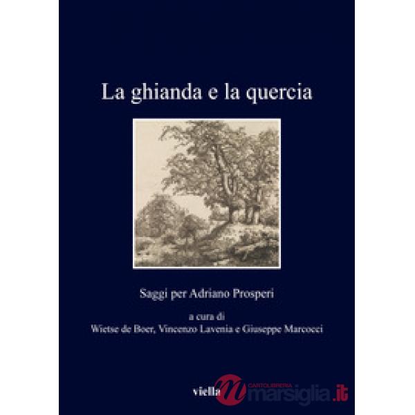 Ghianda e la quercia. Saggi per Adriano Prosperi (La)