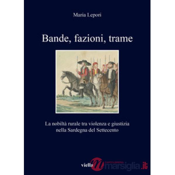 Bande, fazioni, trame. La nobiltà rurale tra violenza e giustizia nella Sardegna