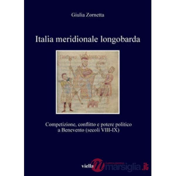 Italia meridionale longobarda. Competizione, conflitto e potere politico a Benevento (secoli VIII-IX)