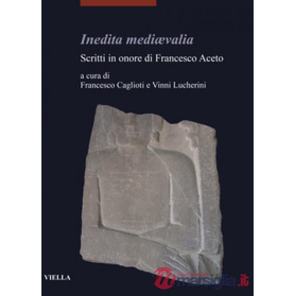 Inedita mediævalia. Scritti in onore di Francesco Aceto