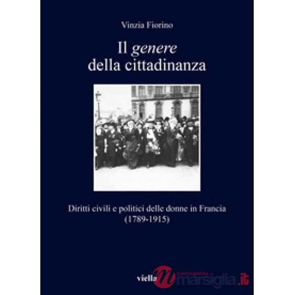 Genere della cittadinanza. Diritti civili e politici delle donne in Francia (1789-1915) (Il)