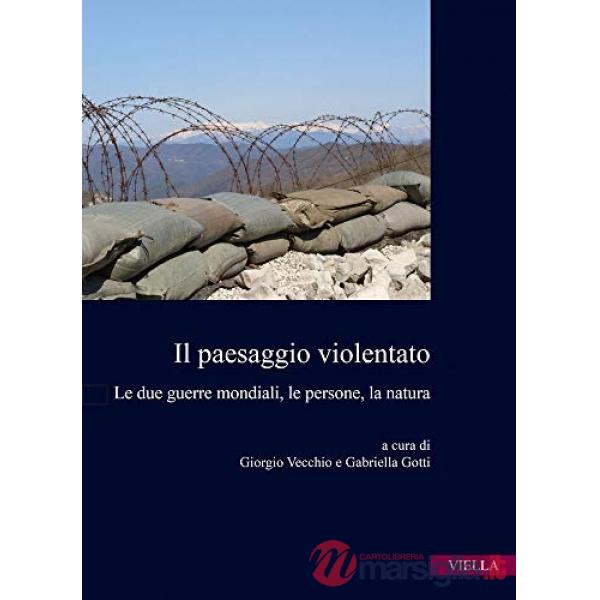 Paesaggio violentato. Le due guerre mondiali, le persone, la natura (Il)