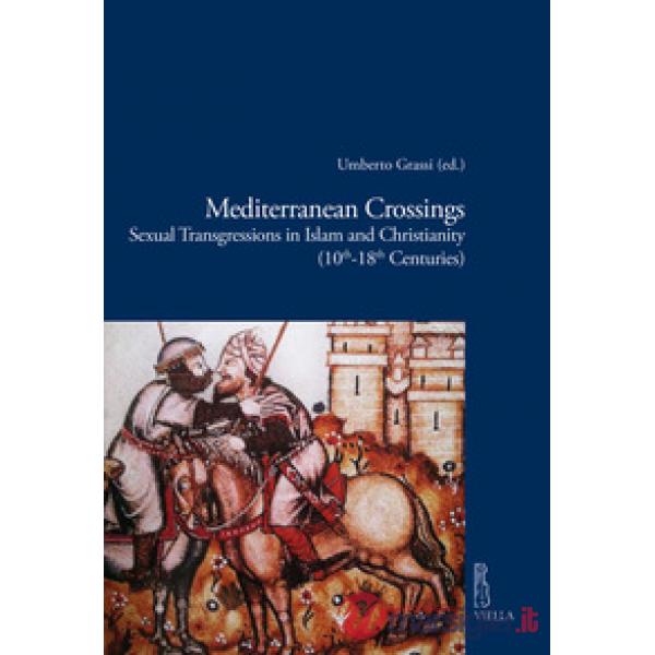 Mediterranean crossings. Sexual transgressions in Islam and Christianity (10th-18th Centuries)