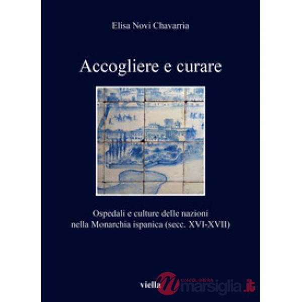 Accogliere e curare. Ospedali e culture delle nazioni nella Monarchia ispanica (secc. XVI-XVII)