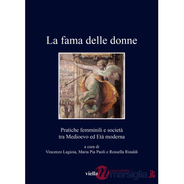 Fama delle donne. Pratiche femminili e società tra Medioevo ed Età moderna (La)