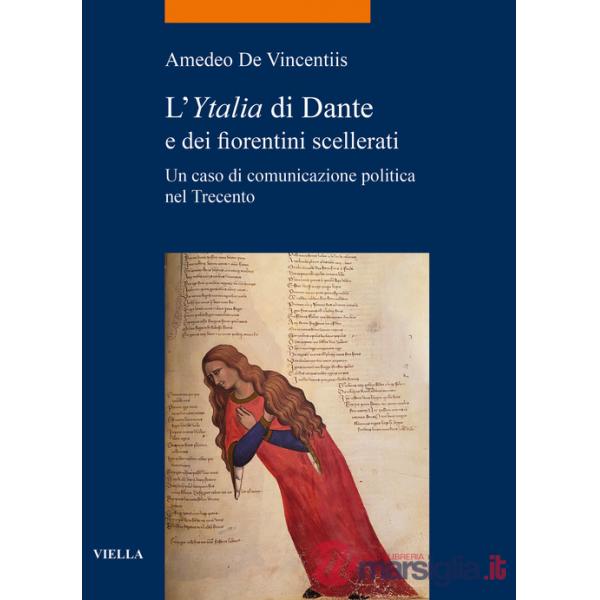 «Ytalia» di Dante e dei fiorentini scellerati. Un caso di comunicazione politica nel Trecento (L')