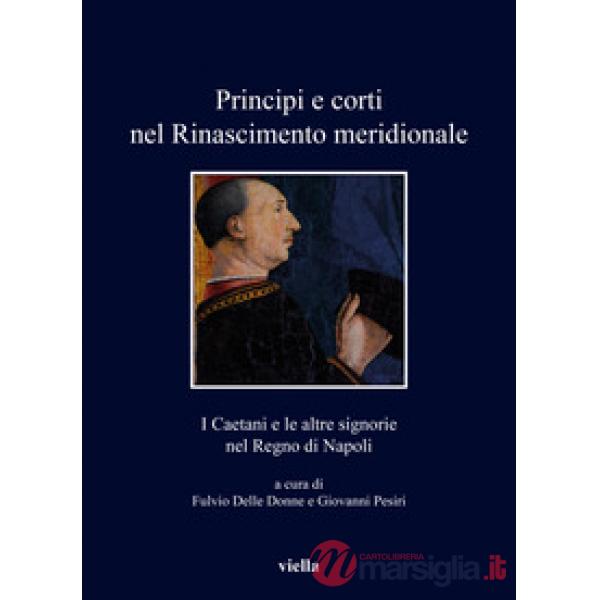 Principi e corti nel Rinascimento meridionale. I Caetani e le altre signorie nel Regno di Napoli