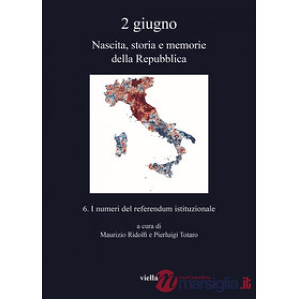 2 giugno. Nascita, storia e memorie della Repubblica. Vol. 6: I numeri del referendum istituzionale