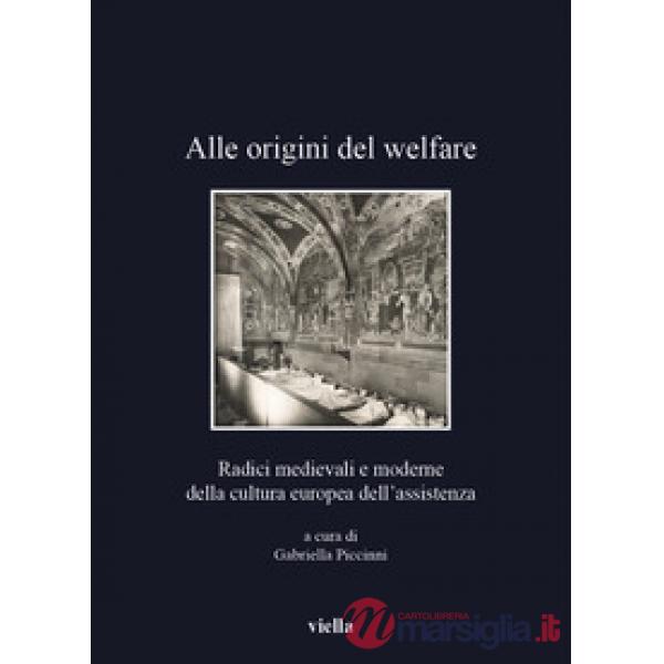 Alle origini del welfare. Radici medievali e moderne della cultura europea dell'assistenza