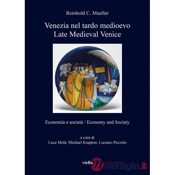 Venezia nel tardo medioevo. Economia e società-Late Medieval Venice. Economy and society. Ediz. bilingue