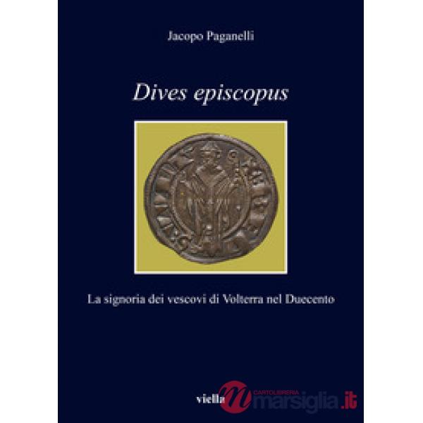 Dives episcopus. La signoria dei vescovi di Volterra nel Duecento