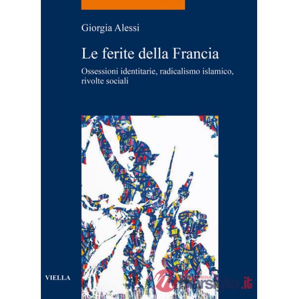 Ferite della Francia. Ossessioni identitarie, radicalismo islamico, rivolte sociali (Le)