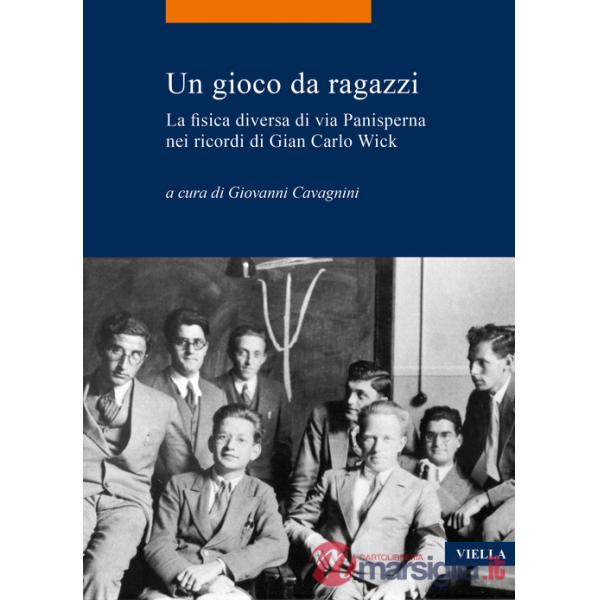Gioco da ragazzi. La fisica diversa di via Panisperna nei ricordi di Gian Carlo Wick (Un)