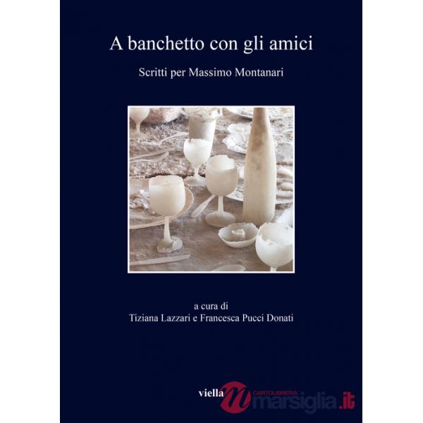 A banchetto con gli amici. Scritti per Massimo Montanari