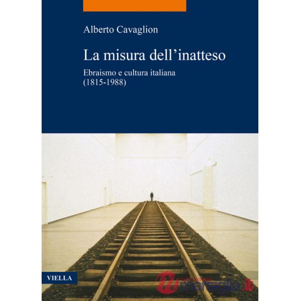 Misura dell'inatteso. Ebraismo e cultura italiana (1815-1988) (La)