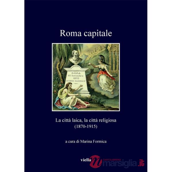 Roma capitale. La città laica, la città religiosa (1870-1915)
