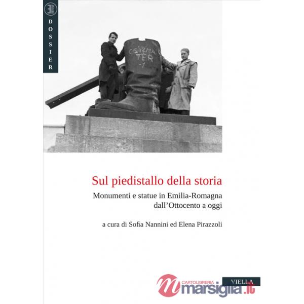 Sul piedistallo della storia. Monumenti e statue in Emilia-Romagna dall'Ottocento a oggi