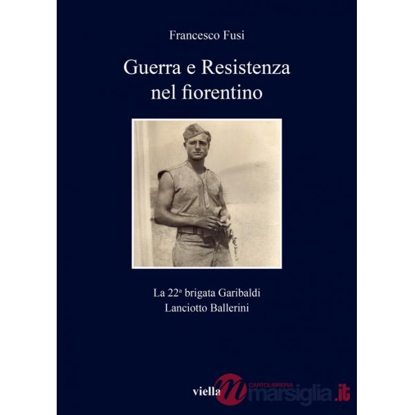 Guerra e Resistenza nel fiorentino. La 22a brigata Garibaldi Lanciotto Ballerini