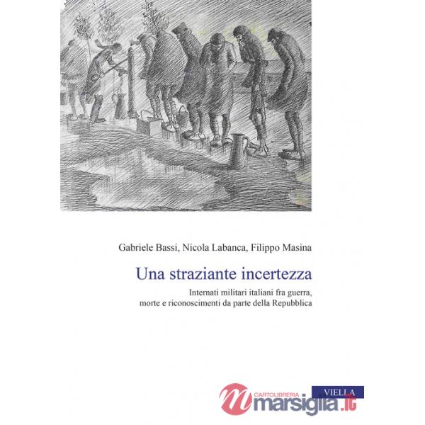Straziante incertezza. Internati militari italiani fra guerra, morte e riconoscimenti da parte della Repubblica (Una)