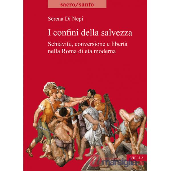 Confini della salvezza. Schiavitù, conversione e libertà nella Roma di età moderna (I)