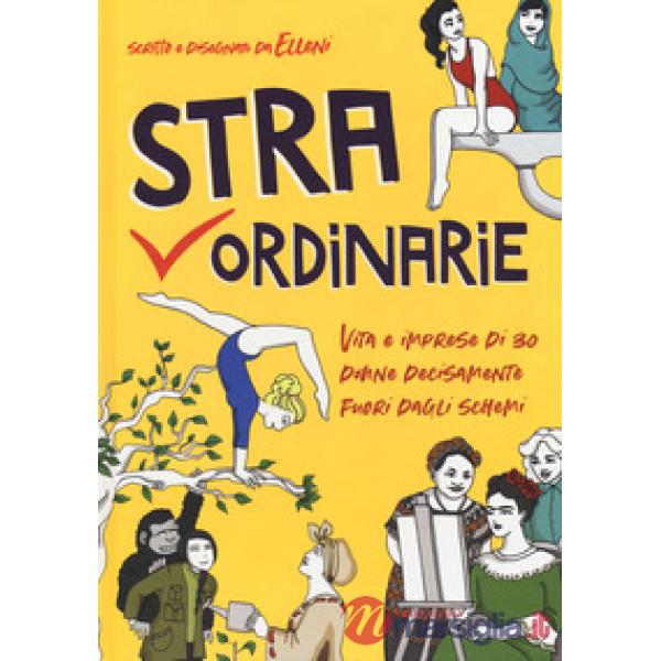 Straordinarie. Vita e imprese di 30 donne decisamente fuori dagli schemi