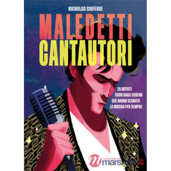 Maledetti cantautori. 20 artisti fuori dagli schemi che hanno segnato la musica per sempre