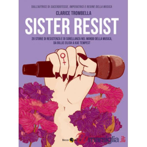 Sister resist. 20 storie di resistenza e di sorellanza nel mondo della musica, da Billie Eilish a Kae Tempest