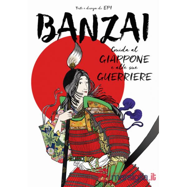 Banzai. Guida al Giappone e alle sue guerriere