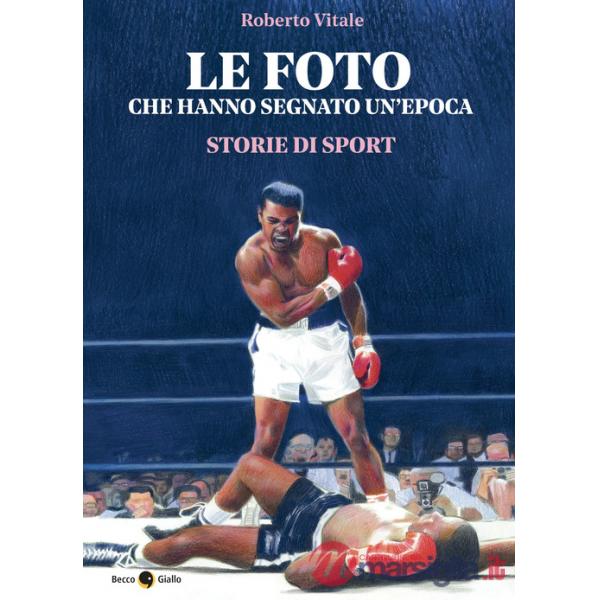 Foto che hanno segnato un'epoca. Storie di sport. Ediz. illustrata (Le)