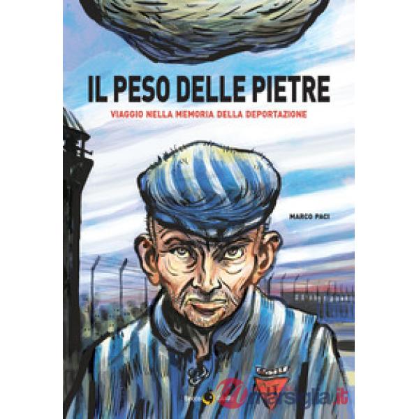 Peso delle pietre. Viaggio nella memoria della deportazione nazista (Il)