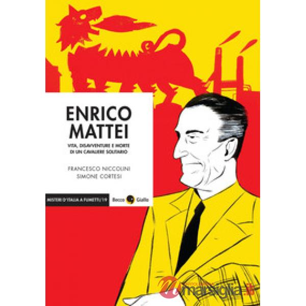 Enrico Mattei. Vita, disavventure e morte di un cavaliere solitario