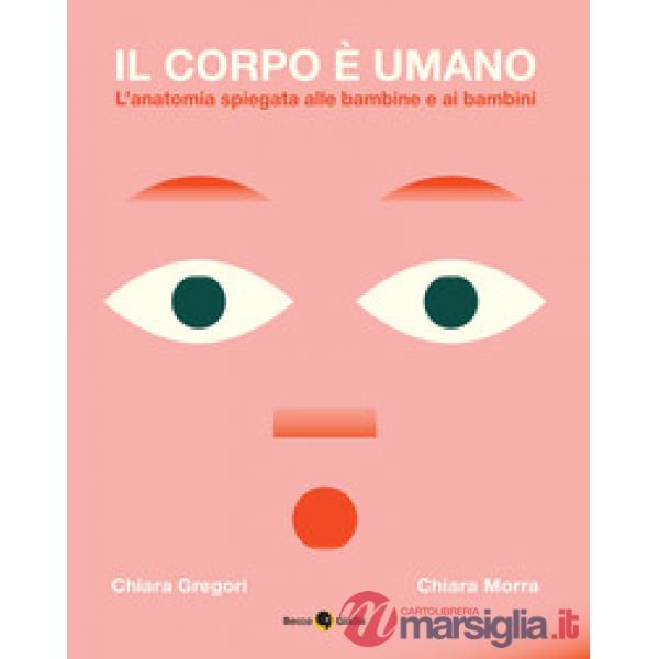 Corpo è umano. L'anatomia spiegata alle bambine e ai bambini. Ediz. a colori (Il)
