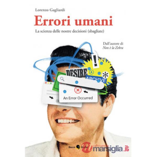 Errori umani. La scienza delle nostre decisioni (sbagliate). Ediz. illustrata