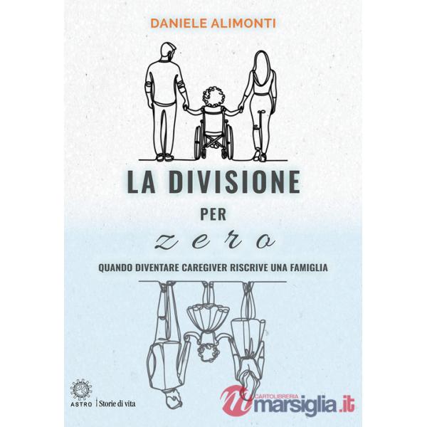 Divisione per zero. Quando diventare caregiver riscrive una famiglia (La)