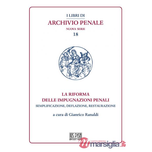 Riforma delle impugnazioni penali. Semplificazione, deflazione, restaurazione (La)