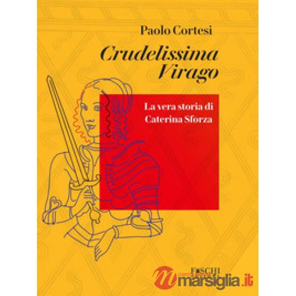 Crudelissima virago. La vera storia di Caterina Sforza