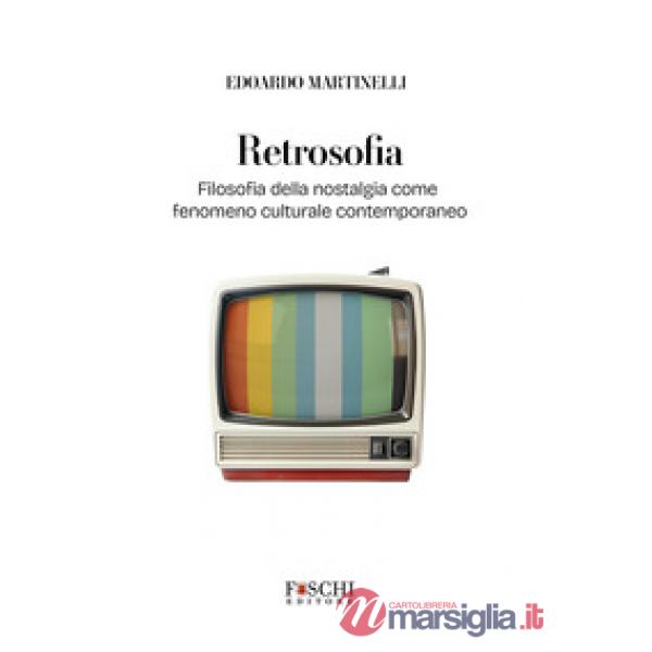 Retrosofia. Filosofia della nostalgia come fenomeno culturale contemporaneo