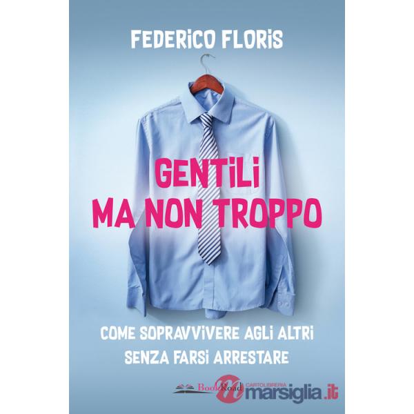 Gentili ma non troppo. Come sopravvivere agli altri senza farsi arrestare