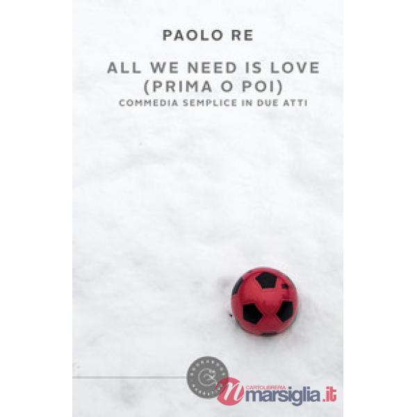 All we need is love (prima o poi). Commedia semplice in due atti